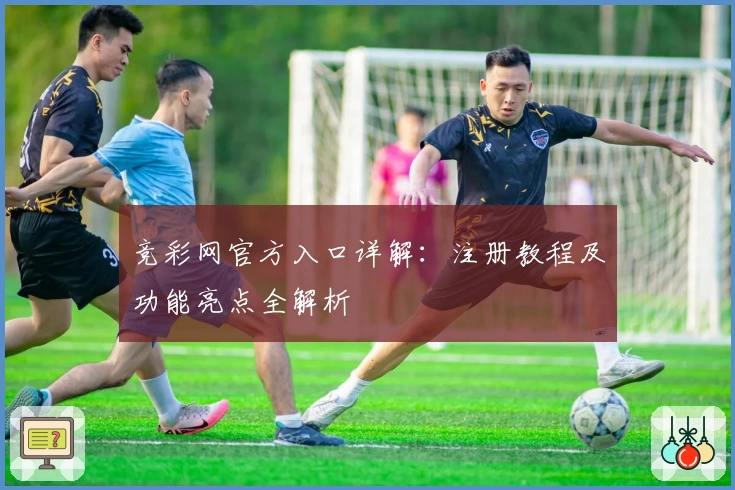 竞彩网官方入口详解：注册教程及功能亮点全解析