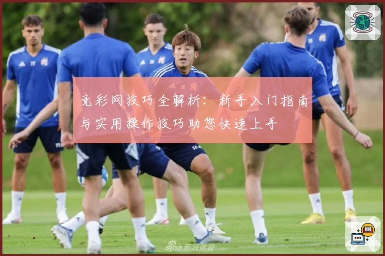 竞彩网技巧全解析：新手入门指南与实用操作技巧助您快速上手